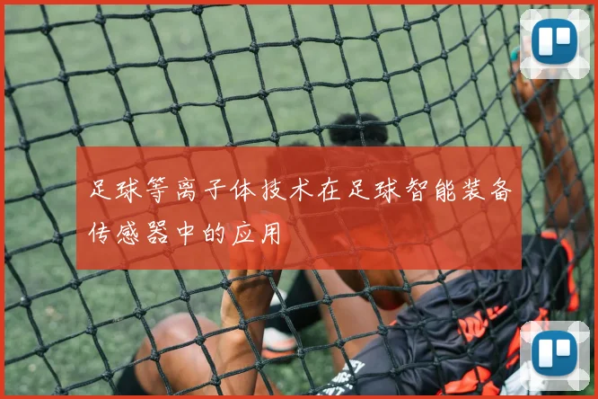 足球等离子体技术在足球智能装备传感器中的应用