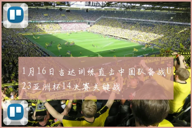 1月16日吉达训练直击中国队备战U23亚洲杯14决赛关键战