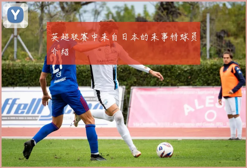 英超联赛中来自日本的来事特球员介绍