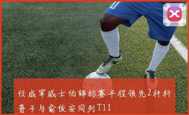 任成宰威士伯锦标赛半程领先2杆科普卡与俞俊安同列T11