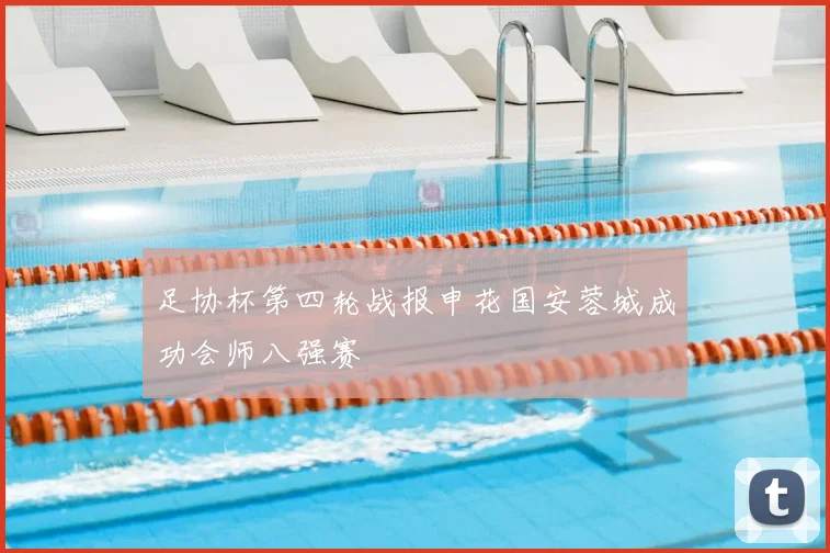 足协杯第四轮战报申花国安蓉城成功会师八强赛