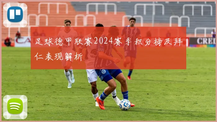 足球德甲联赛2024赛季积分榜及拜仁表现解析